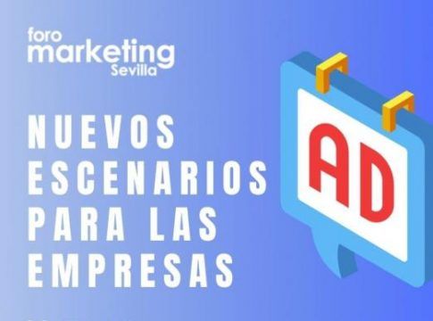 Foro Marketing Sevilla analiza los ‘Nuevos escenarios para las empresas’